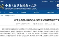 海关总署对印尼4家、印度8家企业采取紧急预防性措施