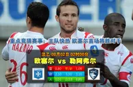 【富博】8月2日02：00 法乙 欧塞尔VS 勒阿弗尔