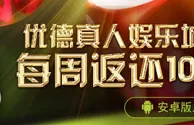 优德真人娱乐城手机版每周负盈利返还10% 
