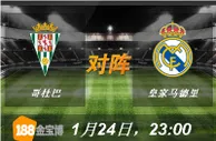 188BET金宝博1月24日西班牙甲级联赛: 哥杜巴VS皇家马德里 