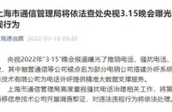 上海通信管理局：对3·15晚会曝光企业调查取证