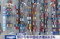 世界银行：预计中国今年经济增长8.5%