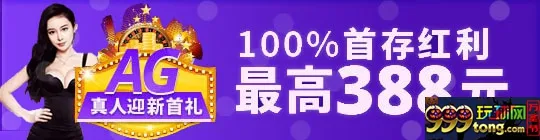 平博88：AG真人迎新首礼 100%首存红利最高388元