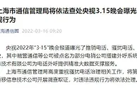 上海通信管理局：对3·15晚会曝光企业调查取证