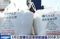 国家发展改革委：3月已部署投放春耕肥储备300多万吨