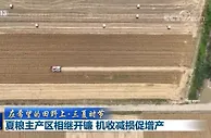 夏粮主产区相继开镰 机收减损促增产