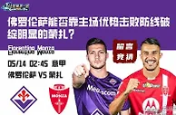 意甲赛前分析：佛罗伦萨能否靠主场优势击败防线破绽明显的蒙扎？