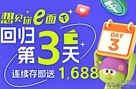 【E世博】欢迎回归第3天 连续存即送1688