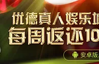 优德真人娱乐城手机版每周负盈利返还10% 